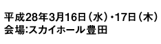 平成28年3月16日水曜日、17日木曜日　会場：スカイホール豊田